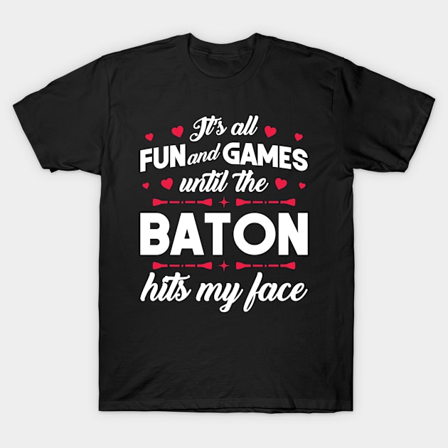 It's Fun And Games Until The Baton Hits My Face - Twirling T-Shirt by Peco-Designs